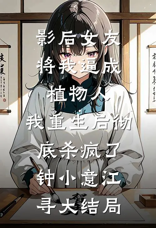 影后女友将我逼成植物人，我重生后彻底杀疯了钟小意江寻大结局