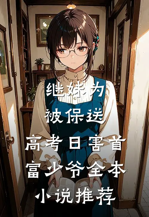 继妹为被保送，高考日害首富少爷全本小说推荐