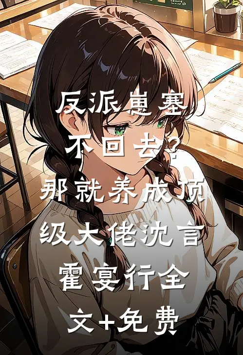 反派崽塞不回去？那就养成顶级大佬沈言霍宴行全文+免费