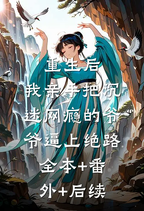 重生后，我亲手把沉迷网瘾的爷爷逼上绝路:全本+番外+后续