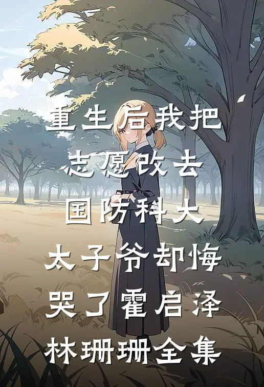 重生后我把志愿改去国防科大，太子爷却悔哭了霍启泽林珊珊全集