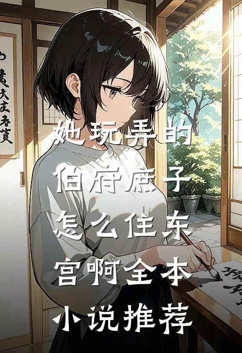 她玩弄的伯府庶子，怎么住东宫啊全本小说推荐