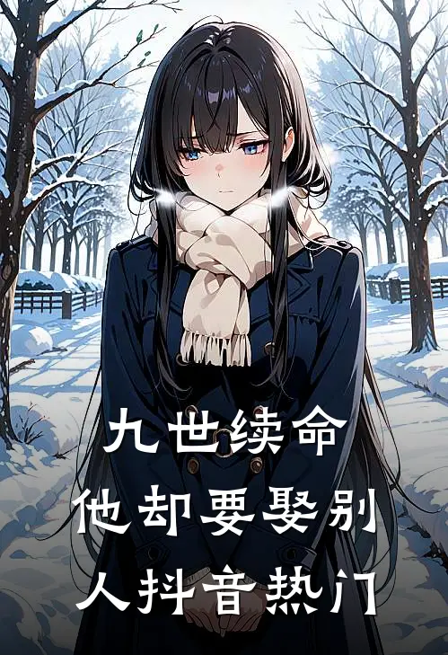 九世续命，他却要娶别人抖音热门