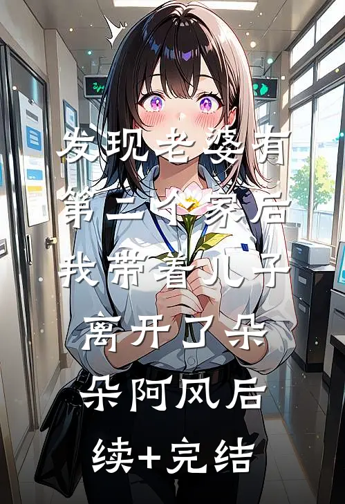 发现老婆有第二个家后，我带着儿子离开了朵朵阿风后续+完结
