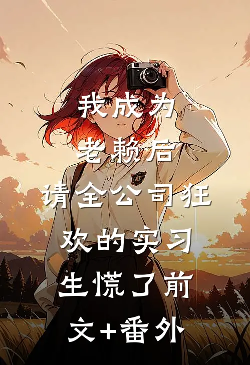 我成为老赖后，请全公司狂欢的实习生慌了前文+番外