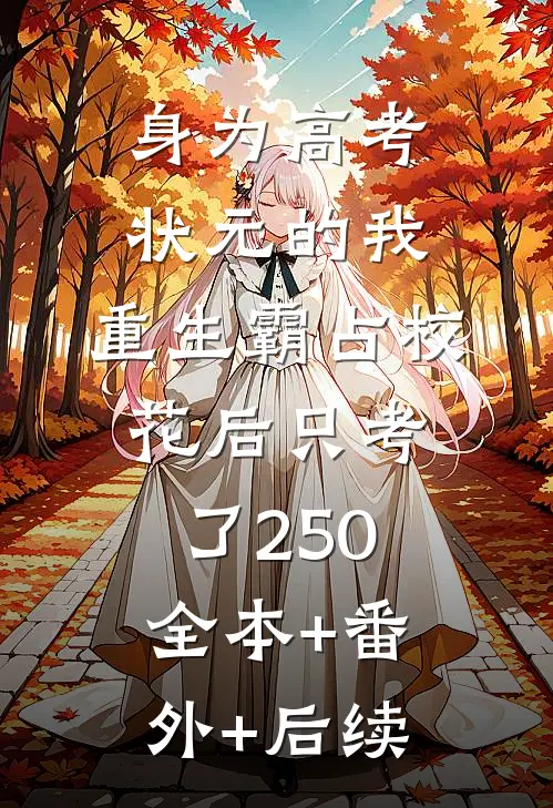 身为高考状元的我，重生霸占校花后只考了250:全本+番外+后续