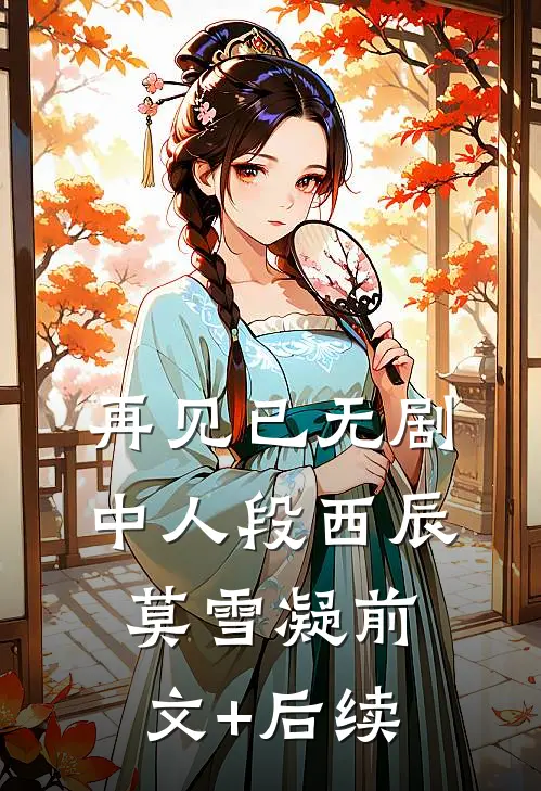 再见已无剧中人段西辰莫雪凝前文+后续