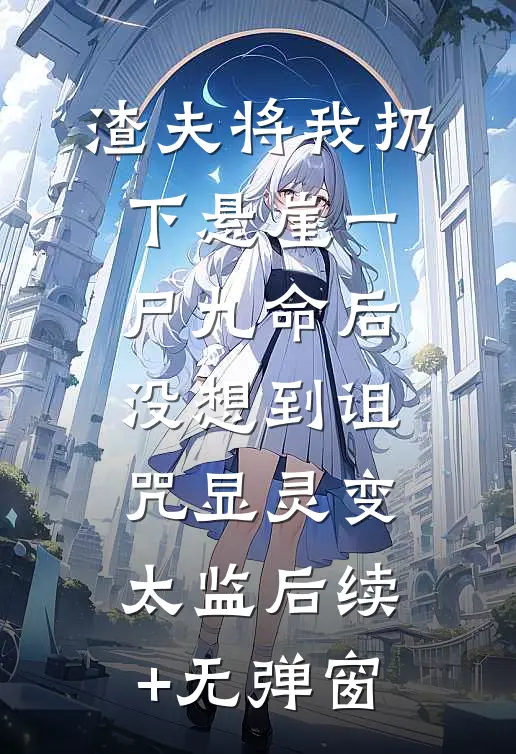 渣夫将我扔下悬崖一尸九命后，没想到诅咒显灵变太监后续+无弹窗