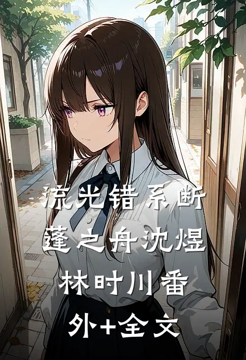 流光错系断蓬之舟沈煜林时川(番外)+(全文)