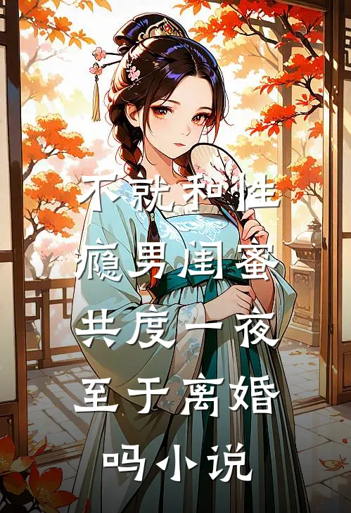 不就和性瘾男闺蜜共度一夜，至于离婚吗小说