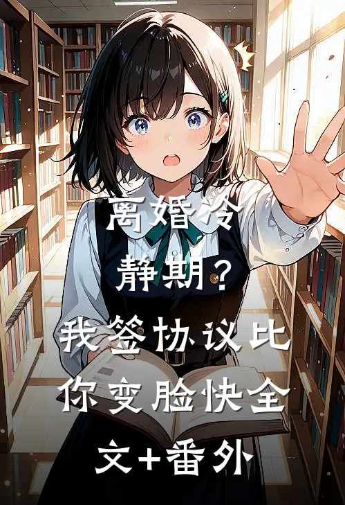 离婚冷静期？我签协议比你变脸快全文+番外