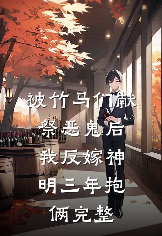 被竹马们献祭恶鬼后，我反嫁神明三年抱俩完整