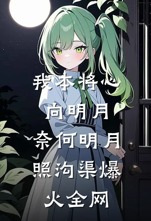 我本将心向明月，奈何明月照沟渠爆火全网