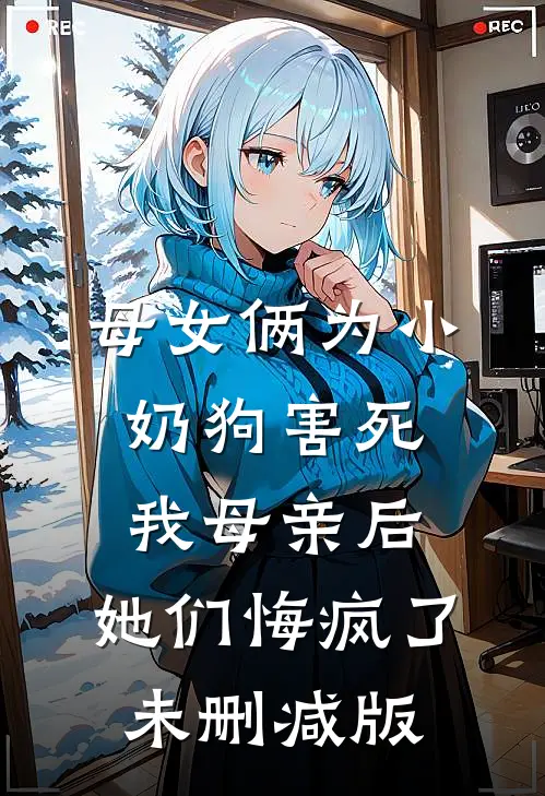 母女俩为小奶狗害死我母亲后，她们悔疯了未删减版