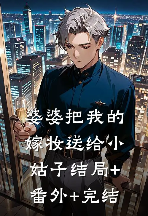 婆婆把我的嫁妆送给小姑子结局+番外+完结