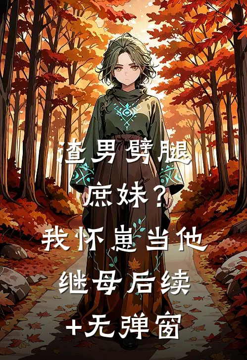 渣男劈腿庶妹？我怀崽当他继母后续+无弹窗