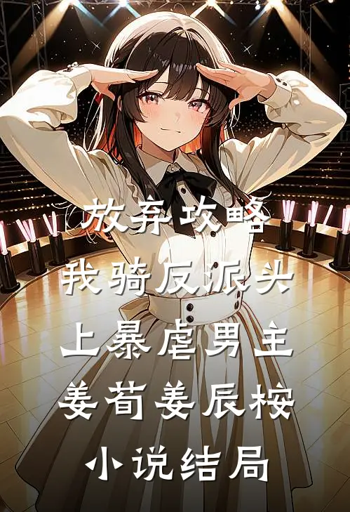 放弃攻略，我骑反派头上暴虐男主姜荀姜辰桉小说结局