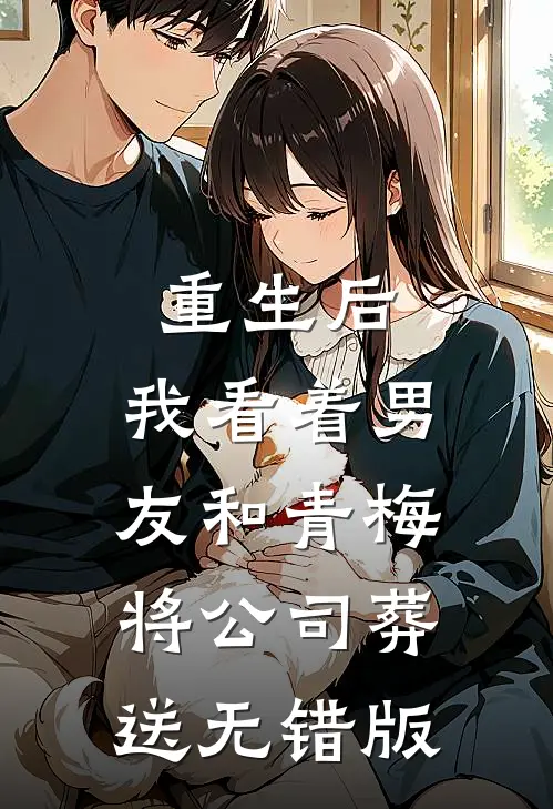 重生后，我看着男友和青梅将公司葬送无错版