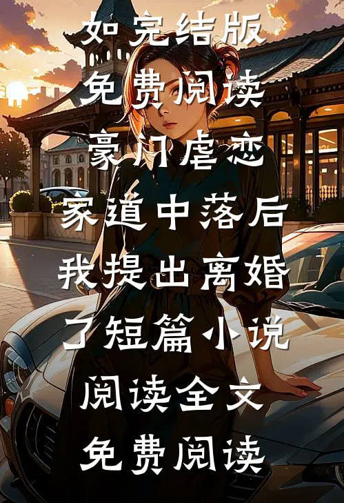 豪门虐恋:家道中落后我提出离婚了短篇小说阅读