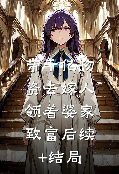 带千亿物资去嫁人，领着婆家致富后续+结局