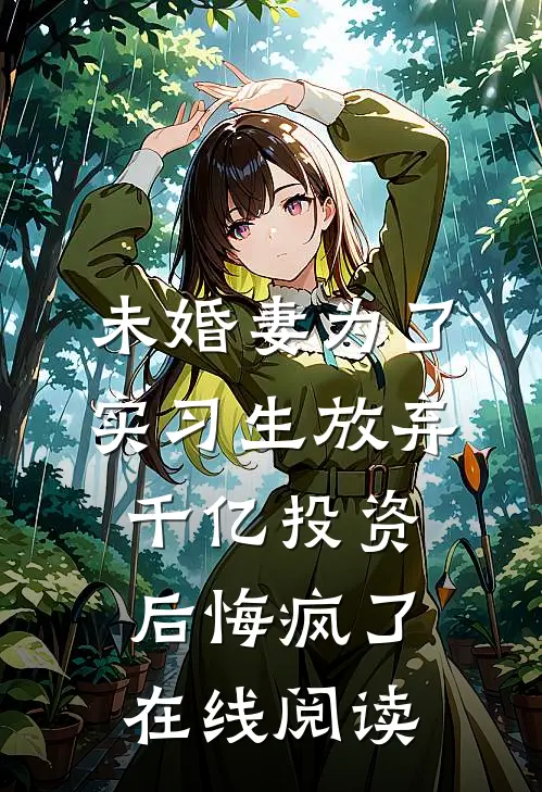 未婚妻为了实习生放弃千亿投资，后悔疯了在线阅读