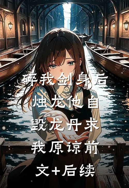 碎我剑身后，烛龙他自毁龙丹求我原谅前文+后续