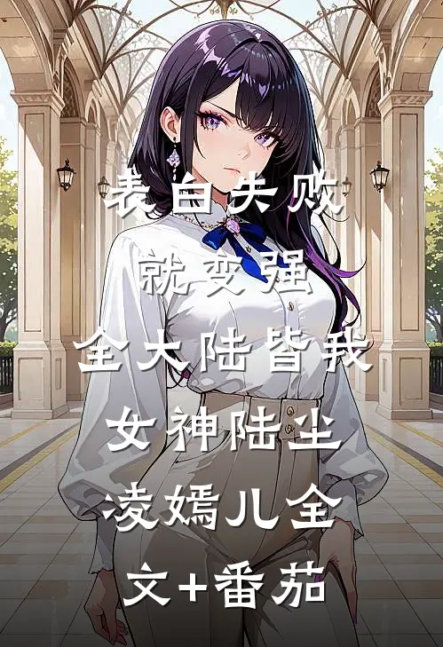 表白失败就变强，全大陆皆我女神陆尘凌嫣儿全文+番茄