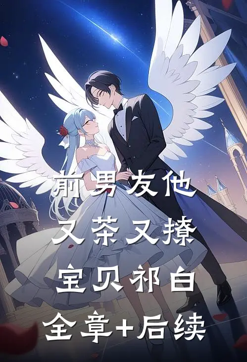 前男友他又茶又撩宝贝祁白:全章+后续
