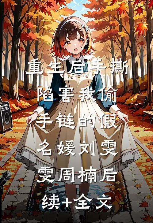 重生后手撕陷害我偷手链的假名媛刘雯雯周楠后续+全文