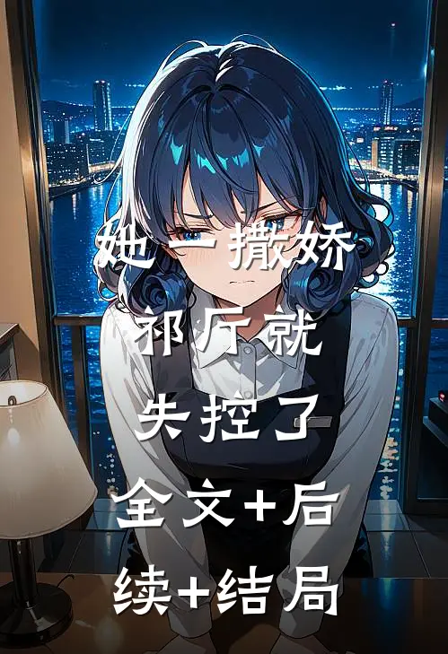 她一撒娇，祁厅就失控了:全文+后续+结局