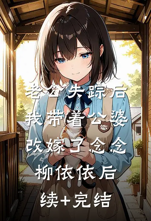 老公失踪后，我带着公婆改嫁了念念柳依依后续+完结