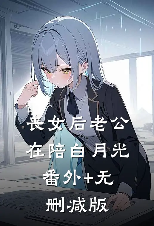 丧女后老公在陪白月光:番外+无删减版