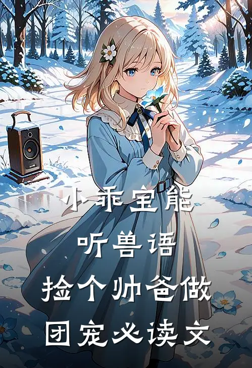 小乖宝能听兽语，捡个帅爸做团宠必读文