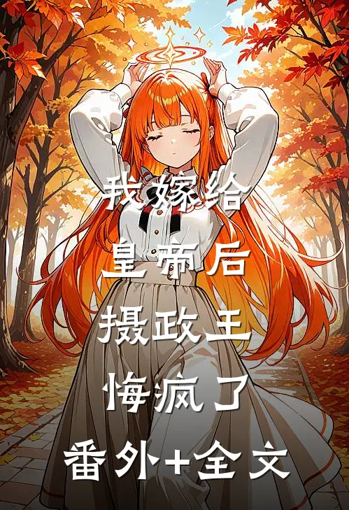 我嫁给皇帝后，摄政王悔疯了:(番外)+(全文)