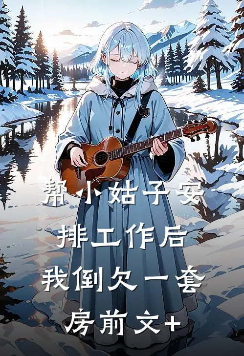 帮小姑子安排工作后，我倒欠一套房前文+