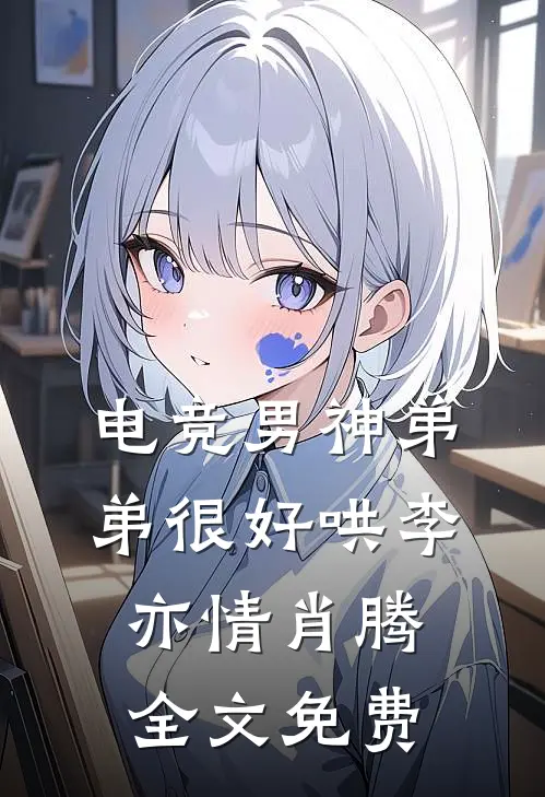 电竞男神弟弟很好哄李亦情肖腾全文免费