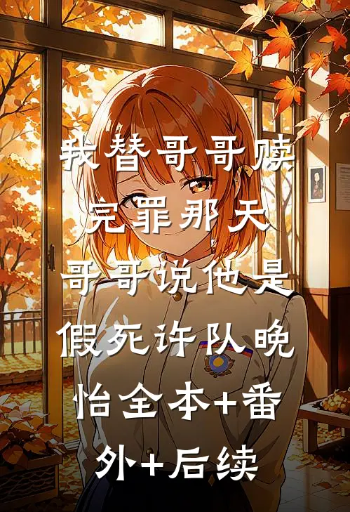 我替哥哥赎完罪那天，哥哥说他是假死许队晚怡全本+番外+后续