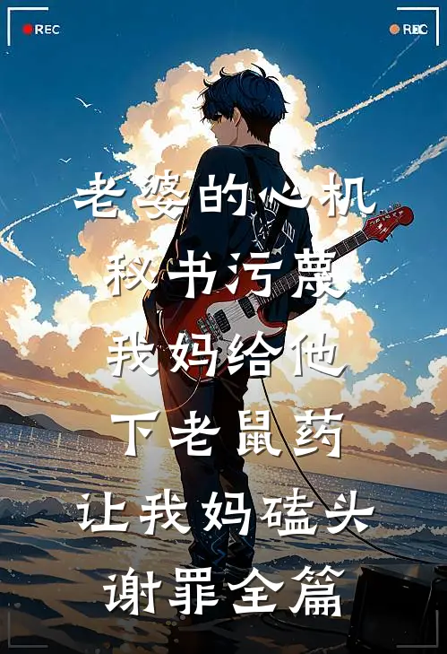 老婆的心机秘书污蔑我妈给他下老鼠药，让我妈磕头谢罪全篇