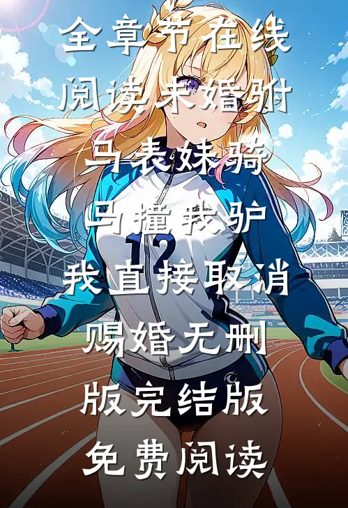 未婚驸马表妹骑马撞我驴,我直接取消赐婚无删版