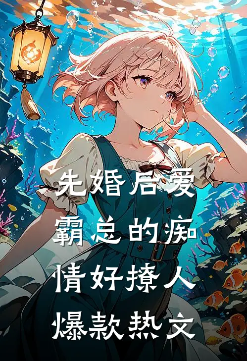 先婚后爱，霸总的痴情好撩人爆款热文