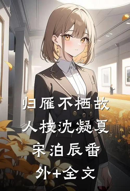 归雁不栖故人枝沈凝夏宋泊辰(番外)+(全文)
