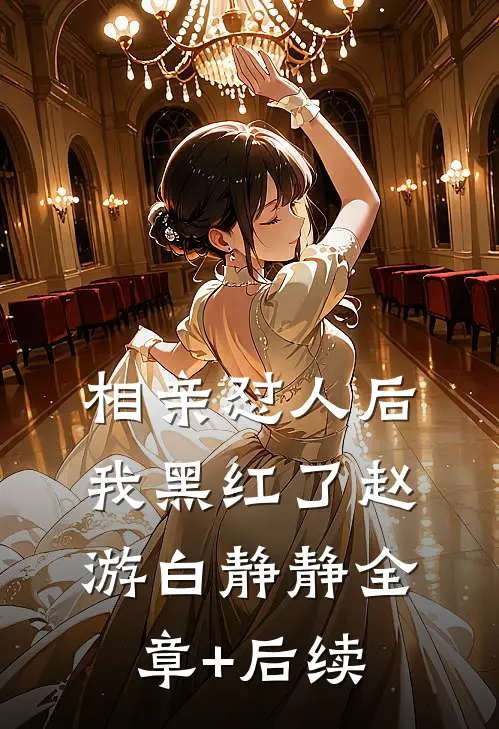 相亲怼人后我黑红了赵游白静静全章+后续