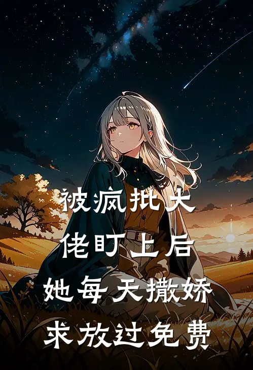被疯批大佬盯上后，她每天撒娇求放过免费