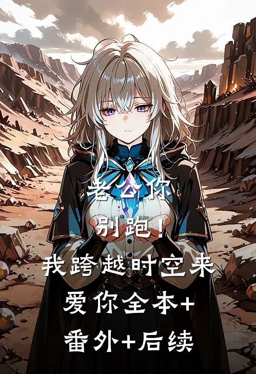 老公你别跑！我跨越时空来爱你:全本+番外+后续