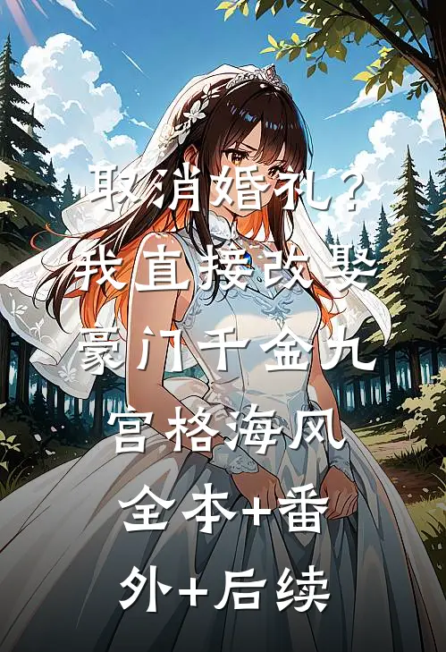 取消婚礼？我直接改娶豪门千金九宫格海风:全本+番外+后续