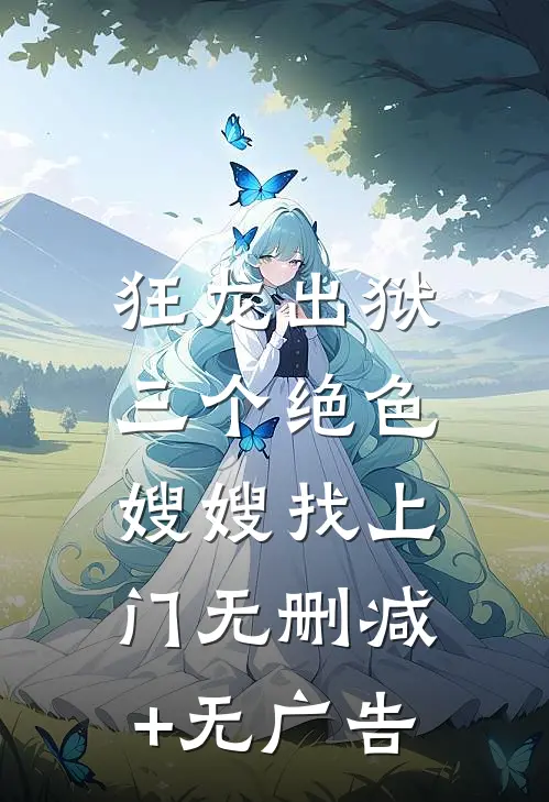 狂龙出狱，三个绝色嫂嫂找上门无删减+无广告
