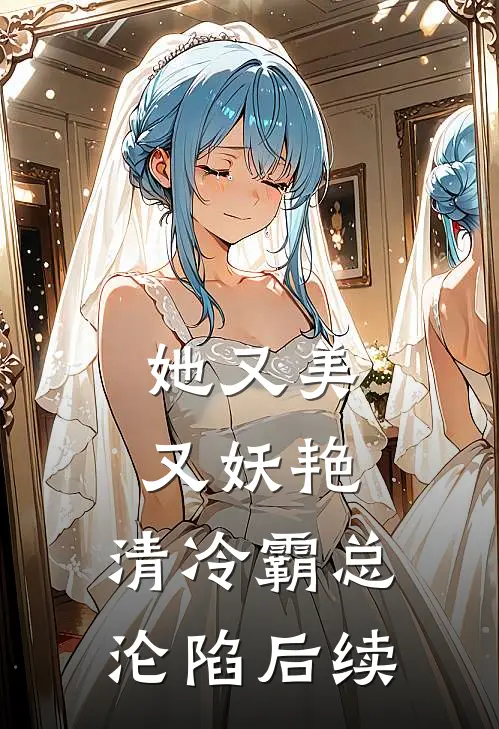 她又美又妖艳，清冷霸总沦陷后续