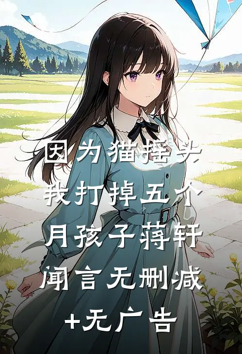 因为猫摇头，我打掉五个月孩子蒋轩闻言无删减+无广告