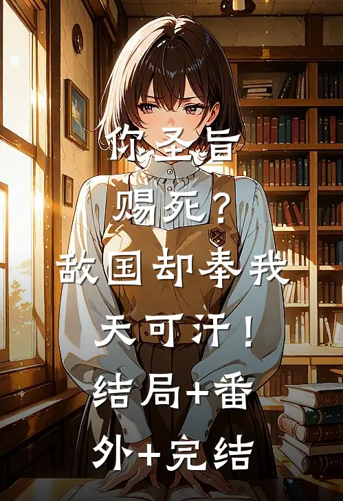 你圣旨赐死？敌国却奉我天可汗！结局+番外+完结