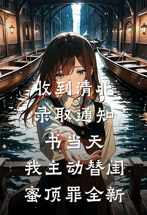 收到清北录取通知书当天，我主动替闺蜜顶罪全新